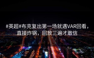 #英超#布克复出第一场就遇VAR回看，直接炸锅，回放三遍才敢信