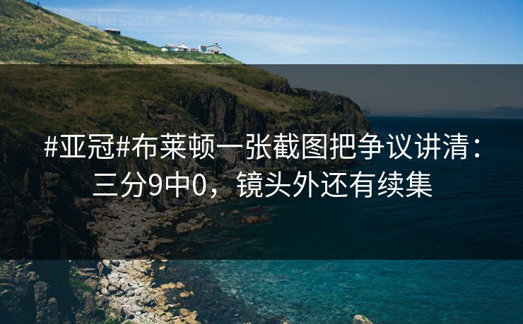 #亚冠#布莱顿一张截图把争议讲清：三分9中0，镜头外还有续集