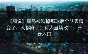 【图说】皇马被吹掉那球后全队表情变了，人都麻了：有人当场改口，开云入口