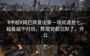 #中超#姆巴佩复出第一场就遇抢七，越看越不对劲，数据党都沉默了，开云
