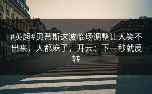 #英超#贝蒂斯这波临场调整让人笑不出来，人都麻了，开云：下一秒就反转