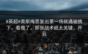 #英超#奥斯梅恩复出第一场就遇被换下，看傻了，那张战术纸太关键，开云