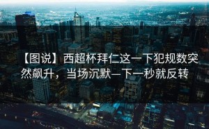 【图说】西超杯拜仁这一下犯规数突然飙升，当场沉默—下一秒就反转