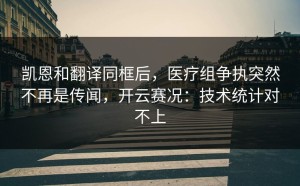 凯恩和翻译同框后，医疗组争执突然不再是传闻，开云赛况：技术统计对不上