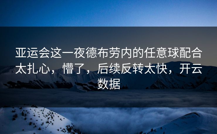 亚运会这一夜德布劳内的任意球配合太扎心，懵了，后续反转太快，开云数据