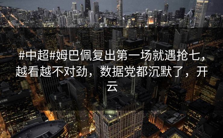 #中超#姆巴佩复出第一场就遇抢七,越看越不对劲,数据党都沉默了,开云 #中超#姆巴佩复出第一场就遇抢七,越看越不对劲,数据党都沉默了,开云